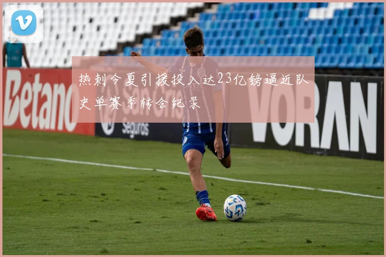 热刺今夏引援投入达23亿镑逼近队史单赛季转会纪录