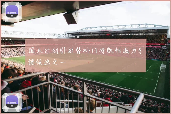 国米计划引进替补门将凯帕成为引援候选之一