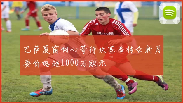 巴萨夏窗耐心等待坎塞洛转会新月要价略超1000万欧元